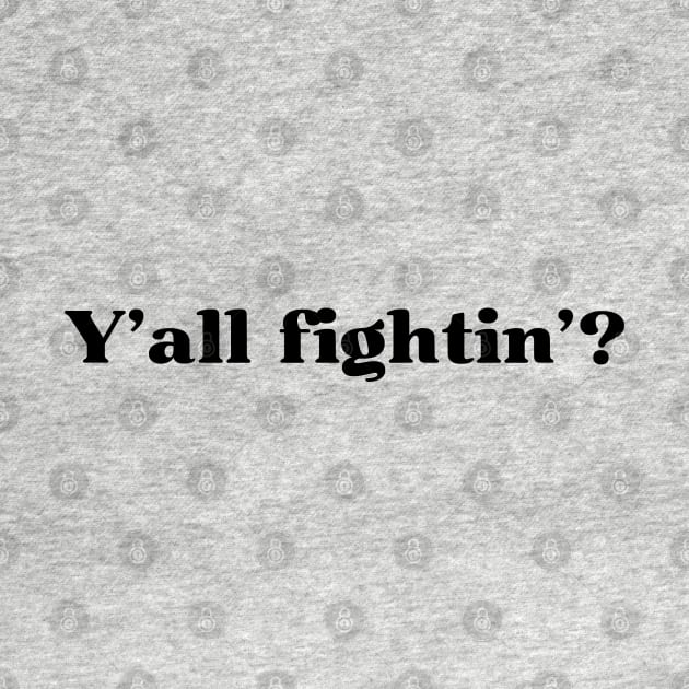 Y'all fightin'? by Pearlie Jane Creations